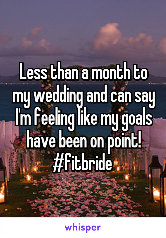 Less than a month to my wedding and can say I'm feeling like my goals have been on point! #fitbride 