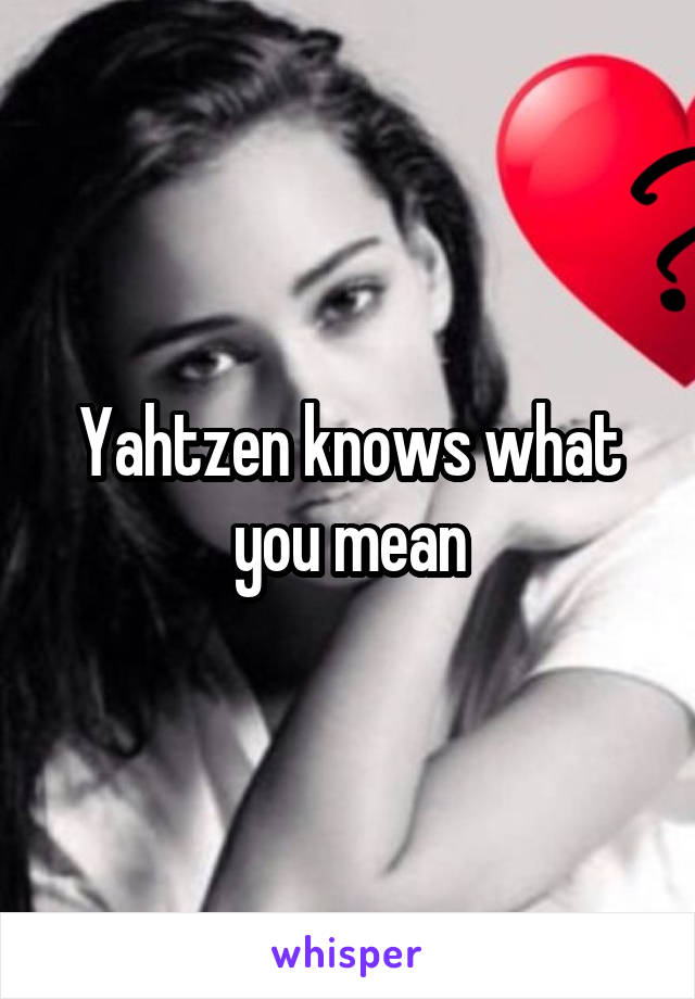 Yahtzen knows what you mean