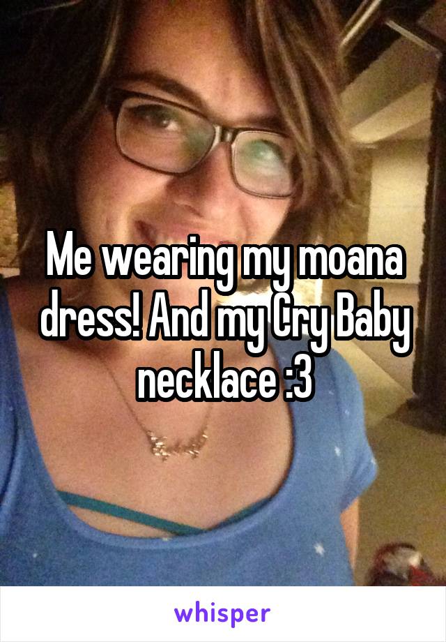 Me wearing my moana dress! And my Cry Baby necklace :3