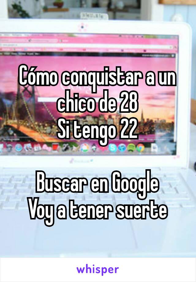 Cómo conquistar a un chico de 28
Si tengo 22

Buscar en Google
Voy a tener suerte