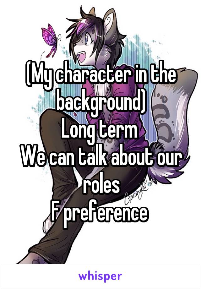 (My character in the background)
Long term 
We can talk about our roles
F preference 