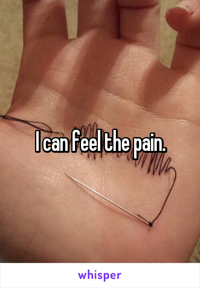 I can feel the pain.