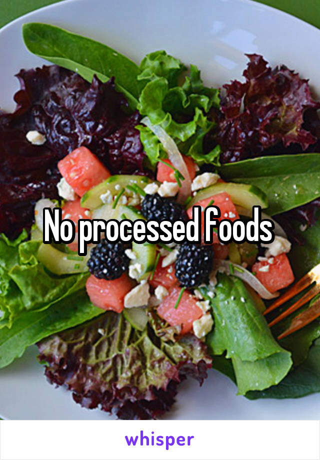 No processed foods 