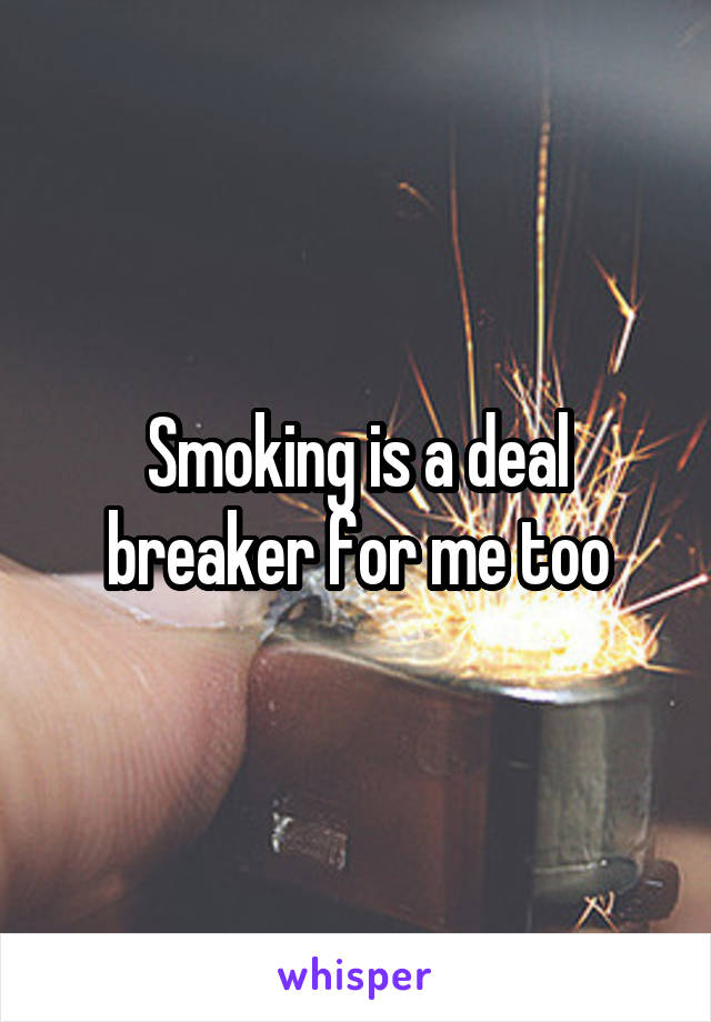 Smoking is a deal breaker for me too