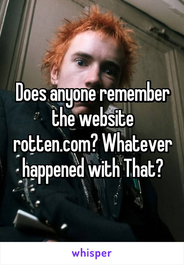 Does anyone remember the website rotten.com? Whatever happened with That?