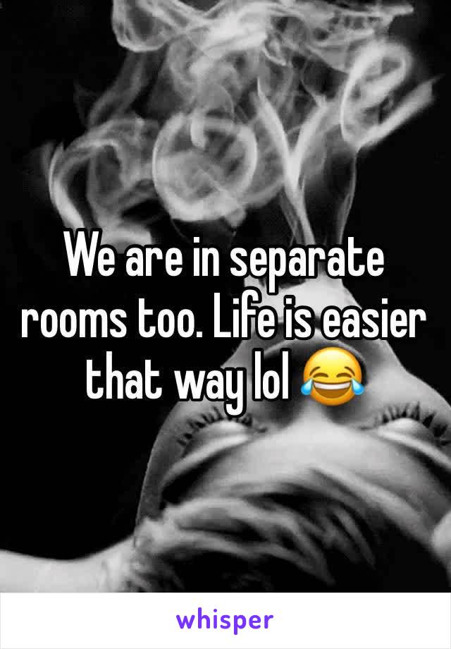 We are in separate rooms too. Life is easier that way lol 😂 