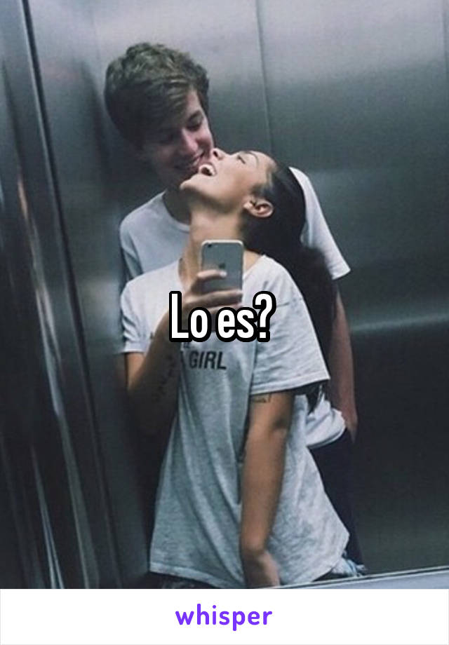 Lo es? 