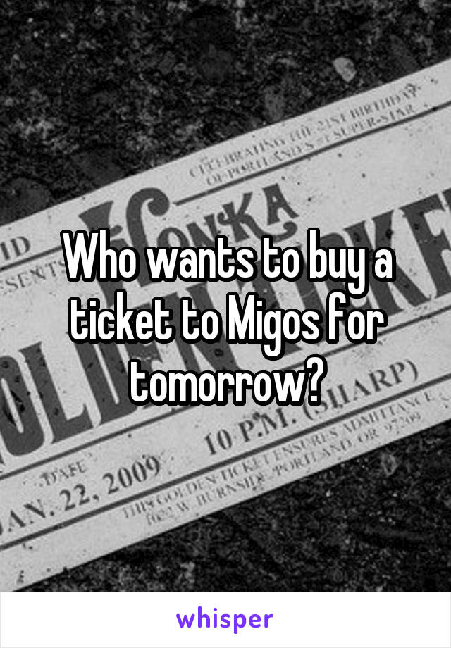 Who wants to buy a ticket to Migos for tomorrow?