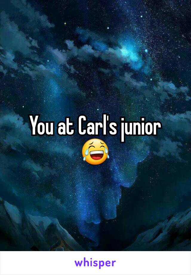 You at Carl's junior 😂