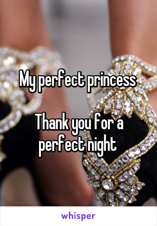 My perfect princess 

Thank you for a perfect night 