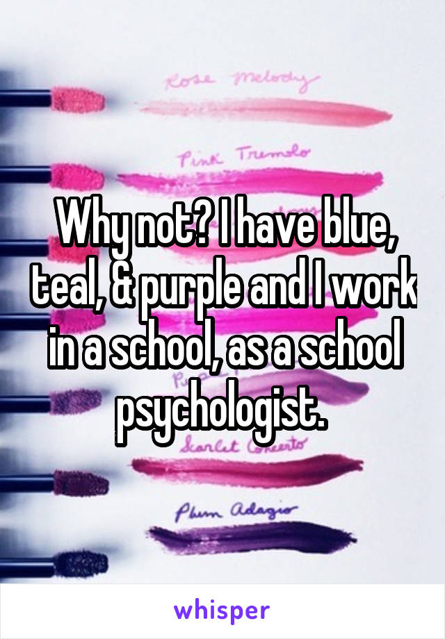 Why not? I have blue, teal, & purple and I work in a school, as a school psychologist. 