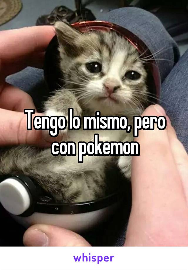 Tengo lo mismo, pero con pokemon