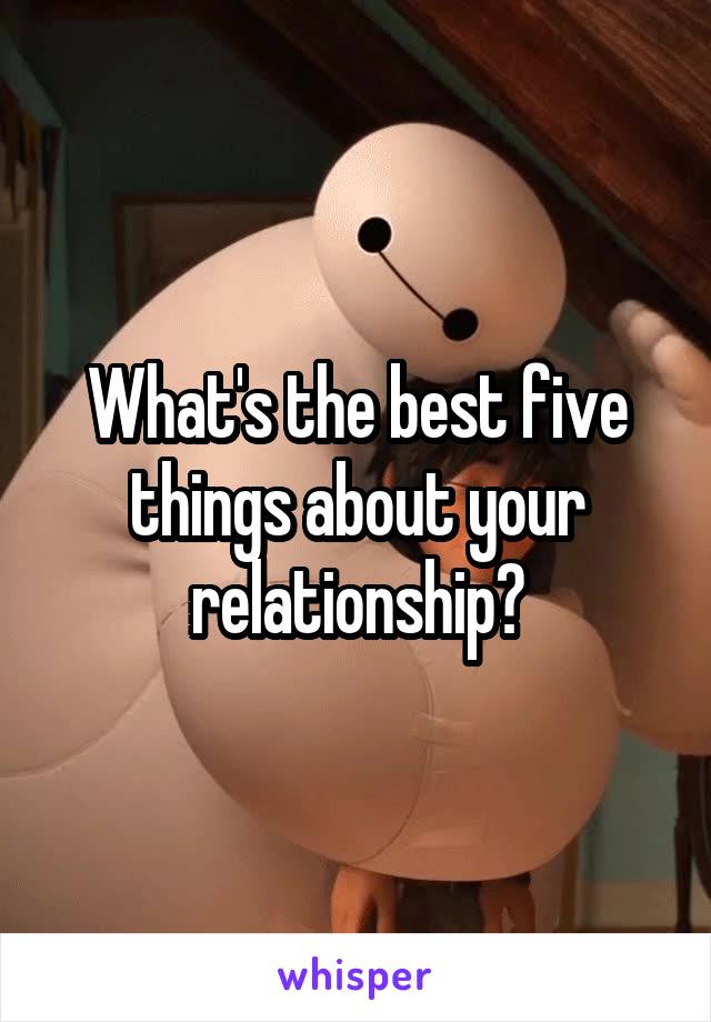 What's the best five things about your relationship?