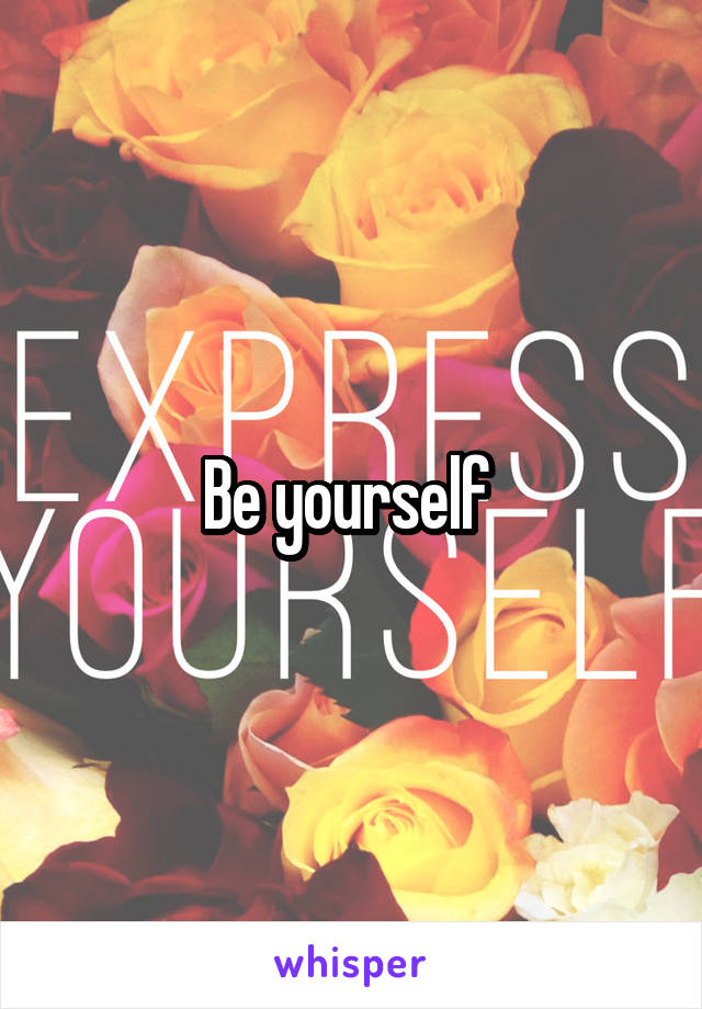 Be yourself 