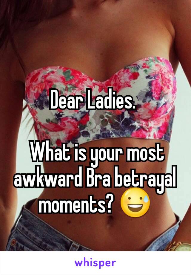 Dear Ladies. 

 What is your most awkward Bra betrayal moments? 😅