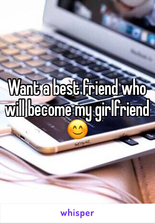 Want a best friend who will become my girlfriend 😊