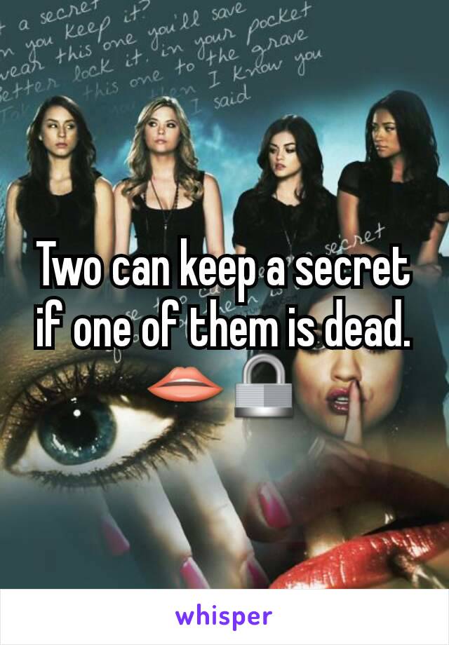 Two can keep a secret if one of them is dead. 👄🔒