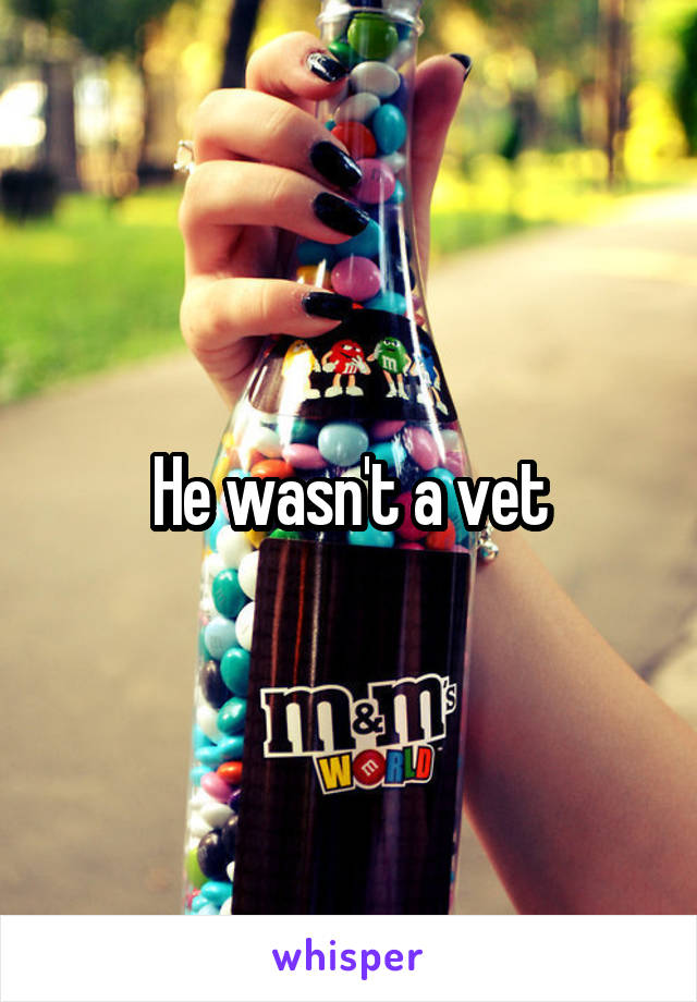 He wasn't a vet