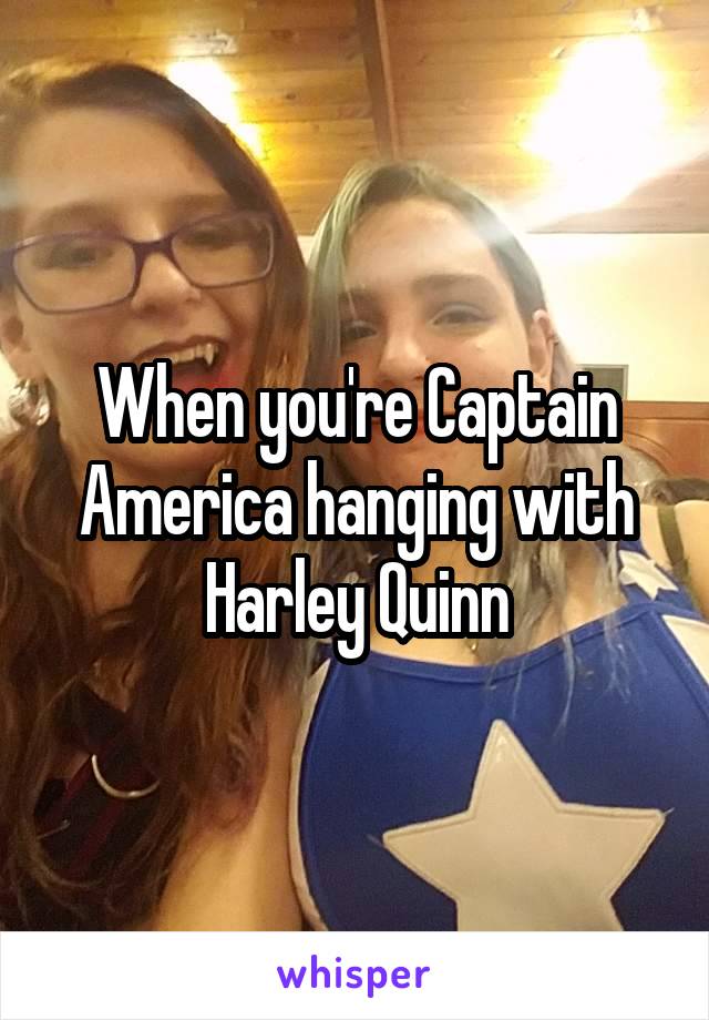 When you're Captain America hanging with Harley Quinn