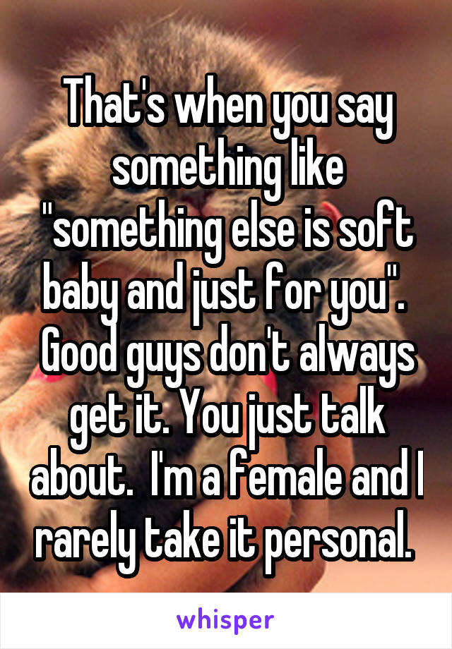 That's when you say something like "something else is soft baby and just for you".  Good guys don't always get it. You just talk about.  I'm a female and I rarely take it personal. 