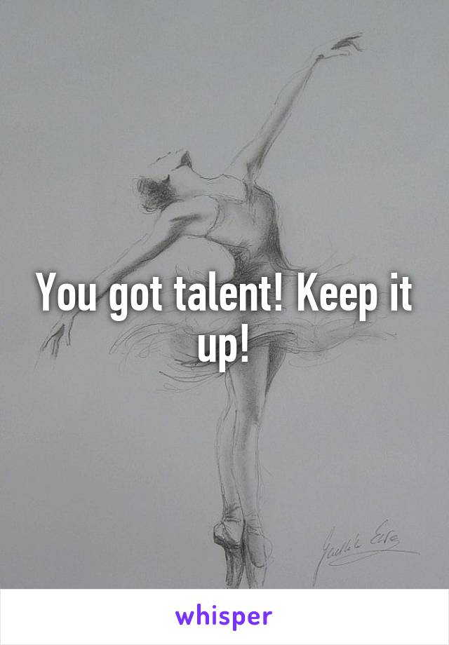 You got talent! Keep it up!