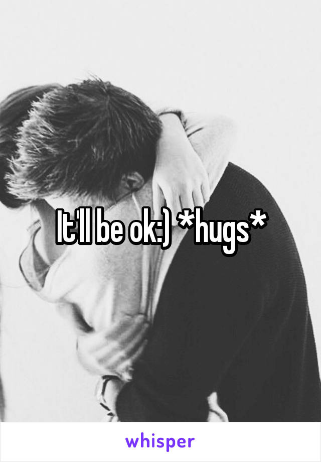 It'll be ok:) *hugs*