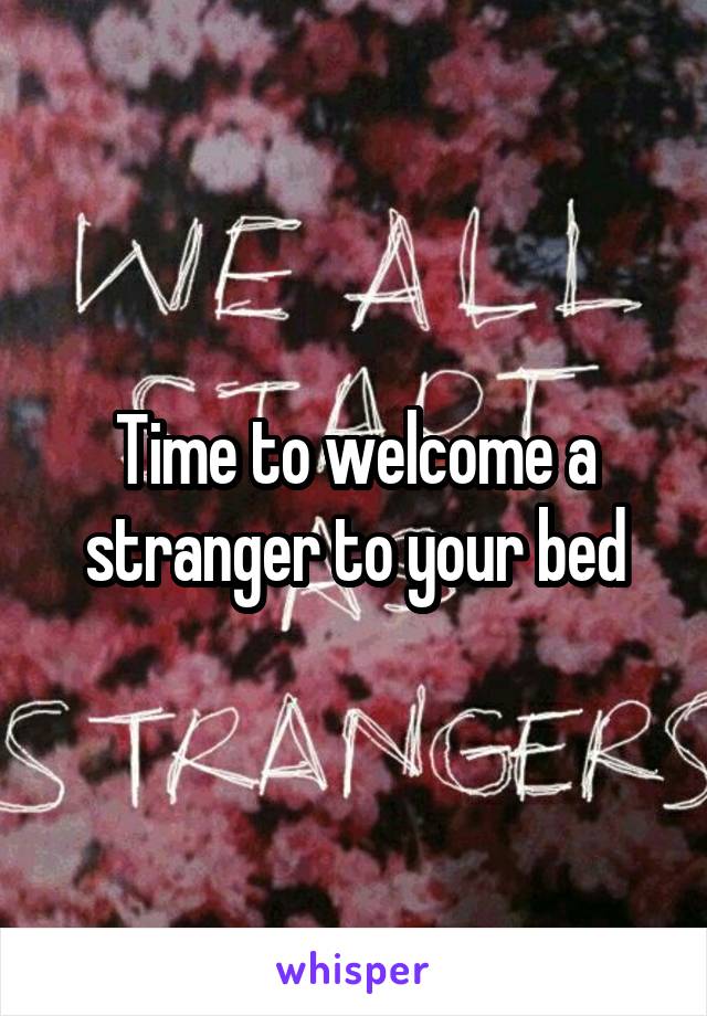 Time to welcome a stranger to your bed