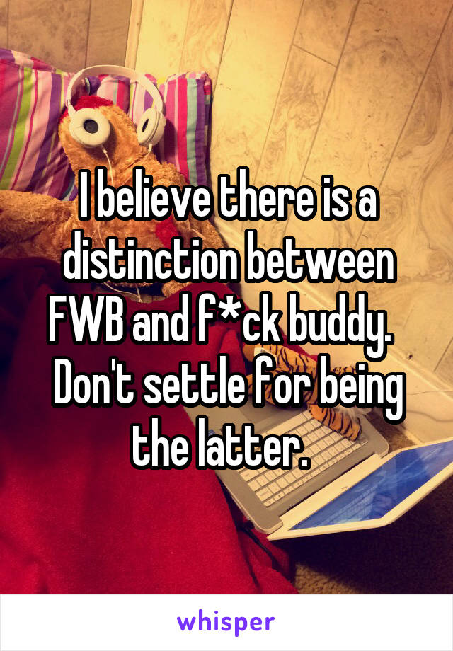 I believe there is a distinction between FWB and f*ck buddy.  
Don't settle for being the latter.  