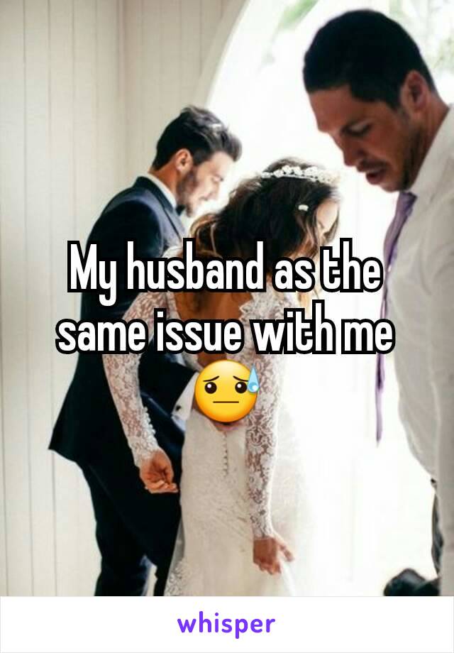 My husband as the same issue with me 😓