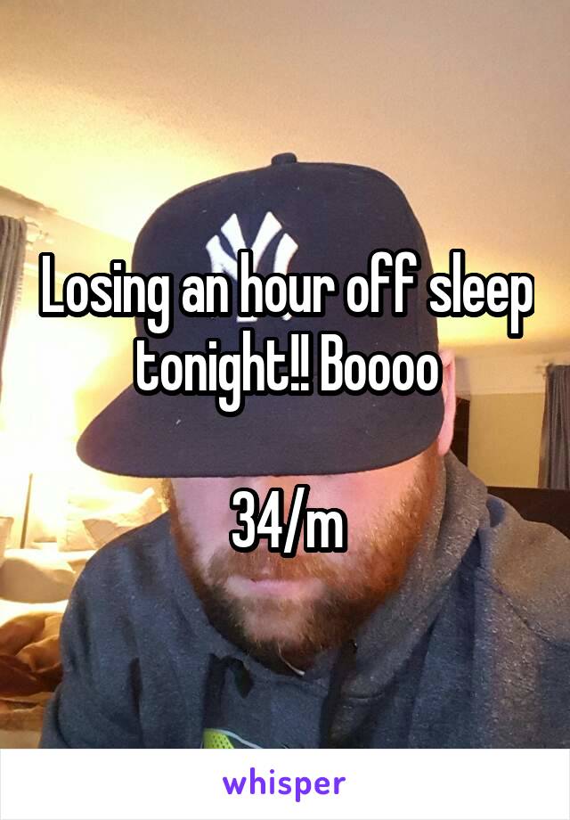 Losing an hour off sleep tonight!! Boooo

34/m