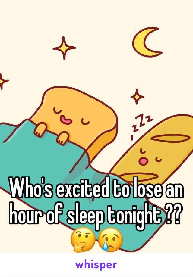 Who's excited to lose an hour of sleep tonight ?? 
🤔😢