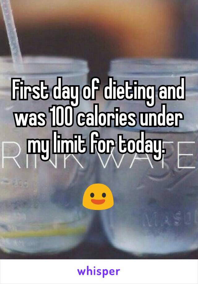 First day of dieting and was 100 calories under my limit for today. 

😃