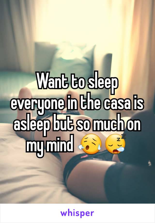 Want to sleep everyone in the casa is asleep but so much on my mind 😥😪