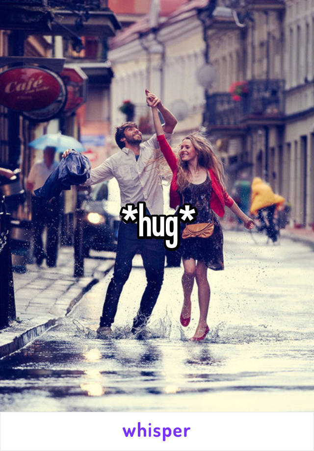 *hug*