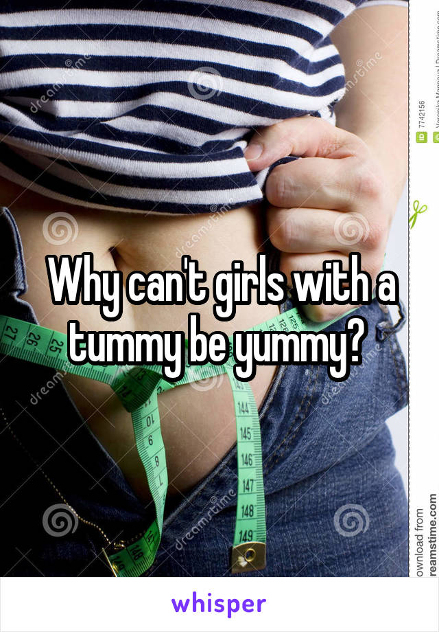 Why can't girls with a tummy be yummy? 