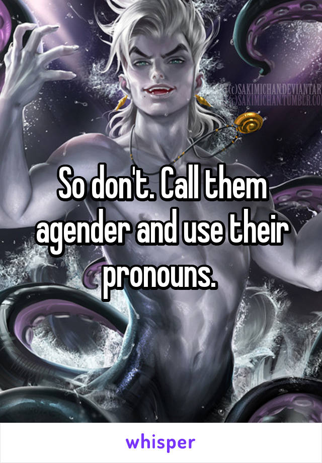 So don't. Call them agender and use their pronouns. 