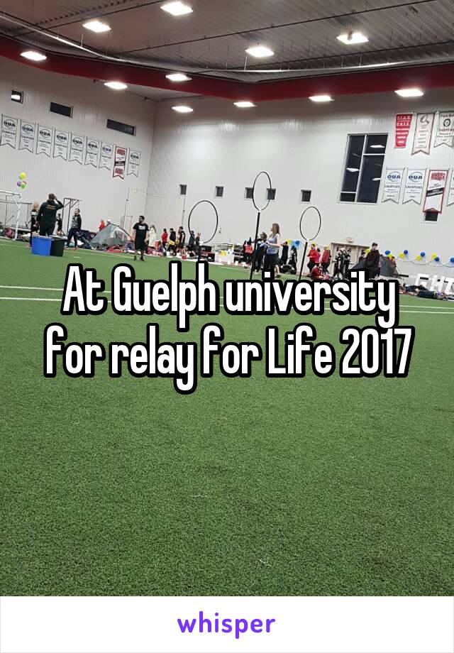 At Guelph university for relay for Life 2017