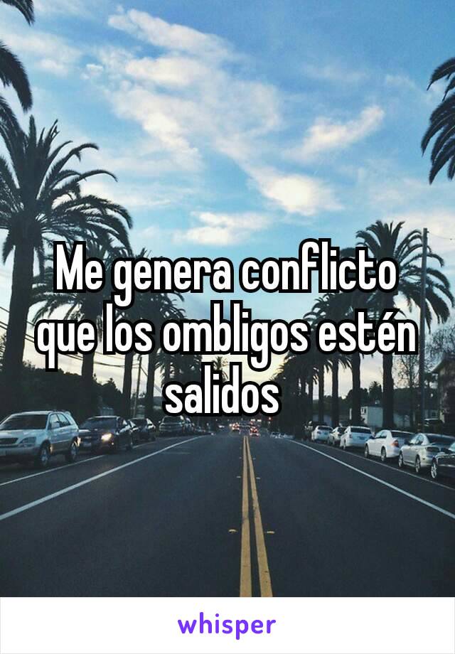 Me genera conflicto que los ombligos estén salidos 