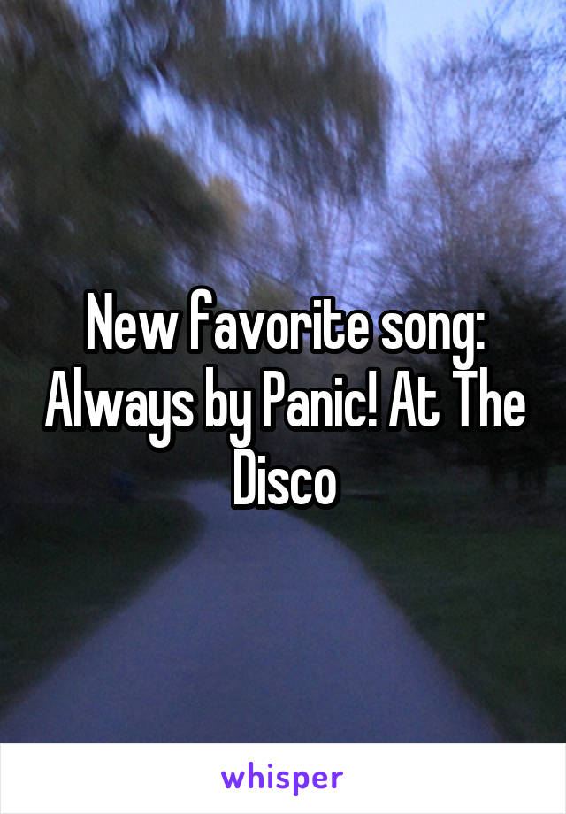 New favorite song: Always by Panic! At The Disco