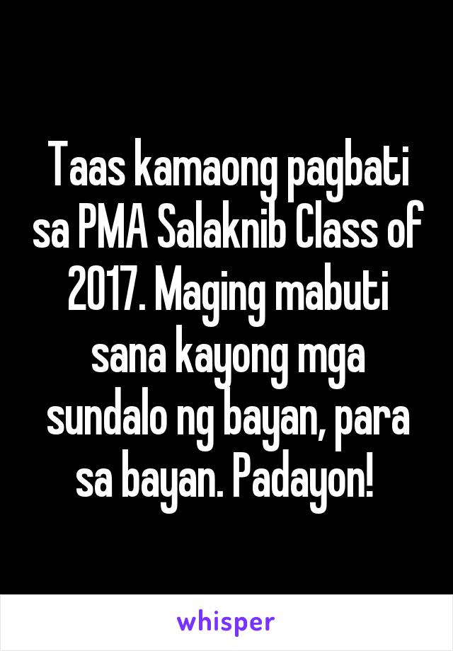 Taas kamaong pagbati sa PMA Salaknib Class of 2017. Maging mabuti sana kayong mga sundalo ng bayan, para sa bayan. Padayon! 