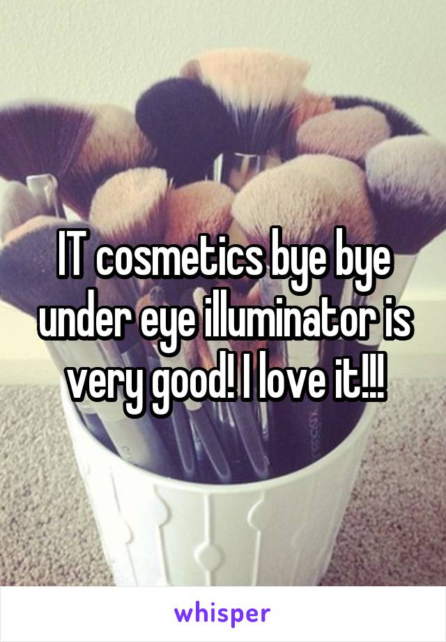 IT cosmetics bye bye under eye illuminator is very good! I love it!!!