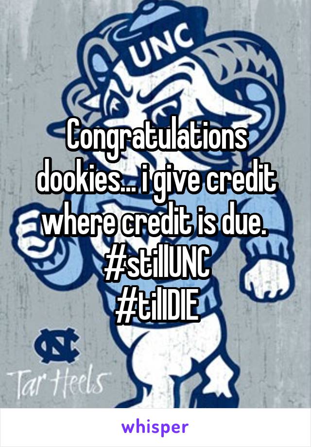 Congratulations dookies... i give credit where credit is due. 
#stillUNC
#tilIDIE