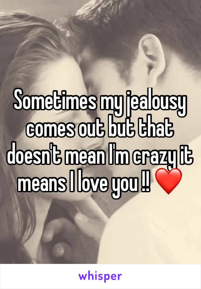 Sometimes my jealousy comes out but that doesn't mean I'm crazy it means I love you !! ❤️ 