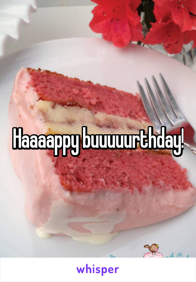 Haaaappy buuuuurthday!