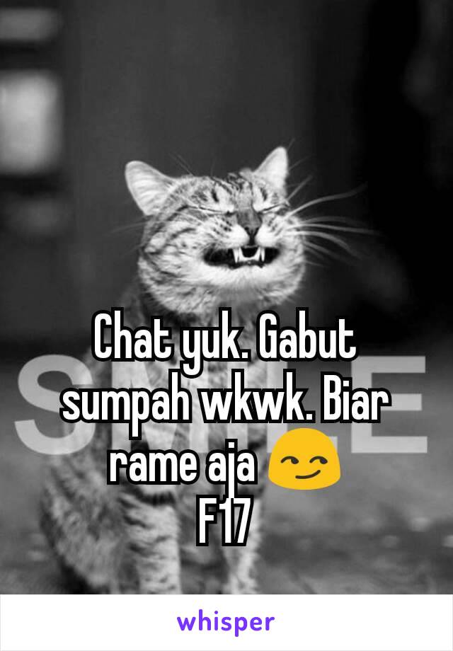 Chat yuk. Gabut sumpah wkwk. Biar rame aja 😏
F17