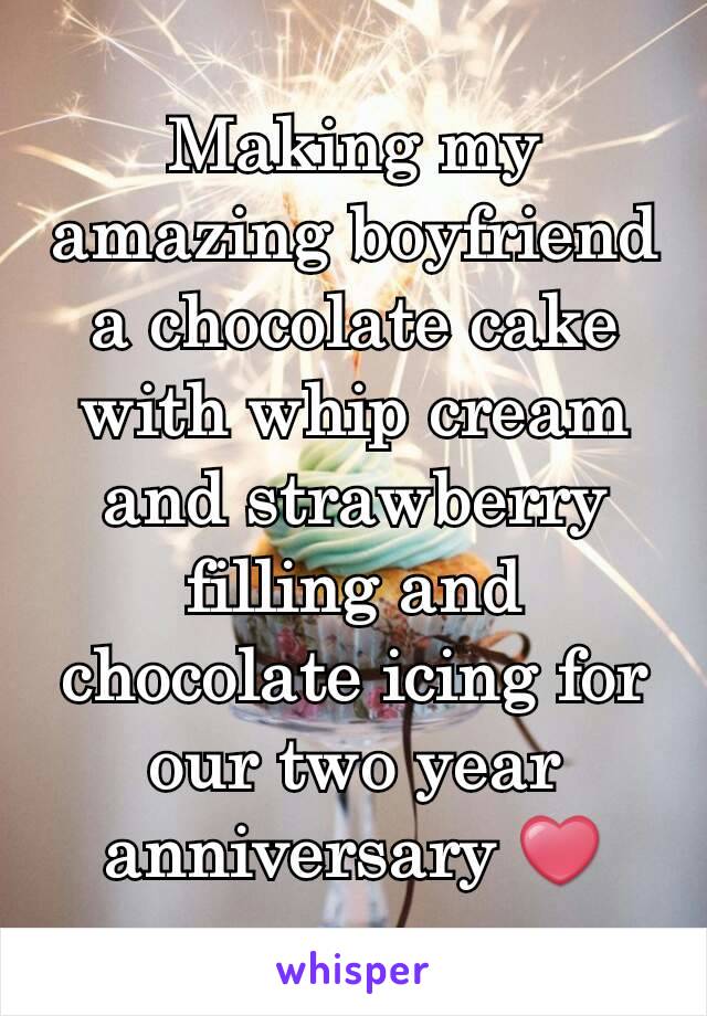 Making my amazing boyfriend a chocolate cake with whip cream and strawberry filling and chocolate icing for our two year anniversary ❤