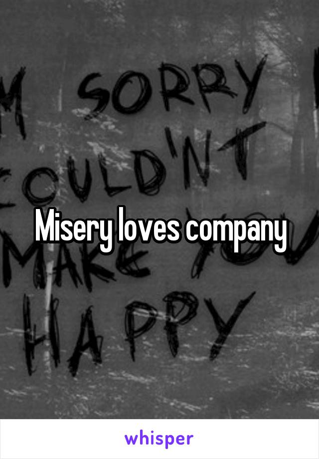 Misery loves company