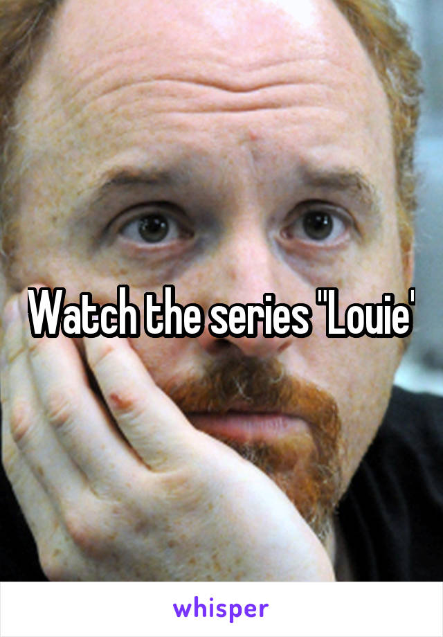 Watch the series "Louie"