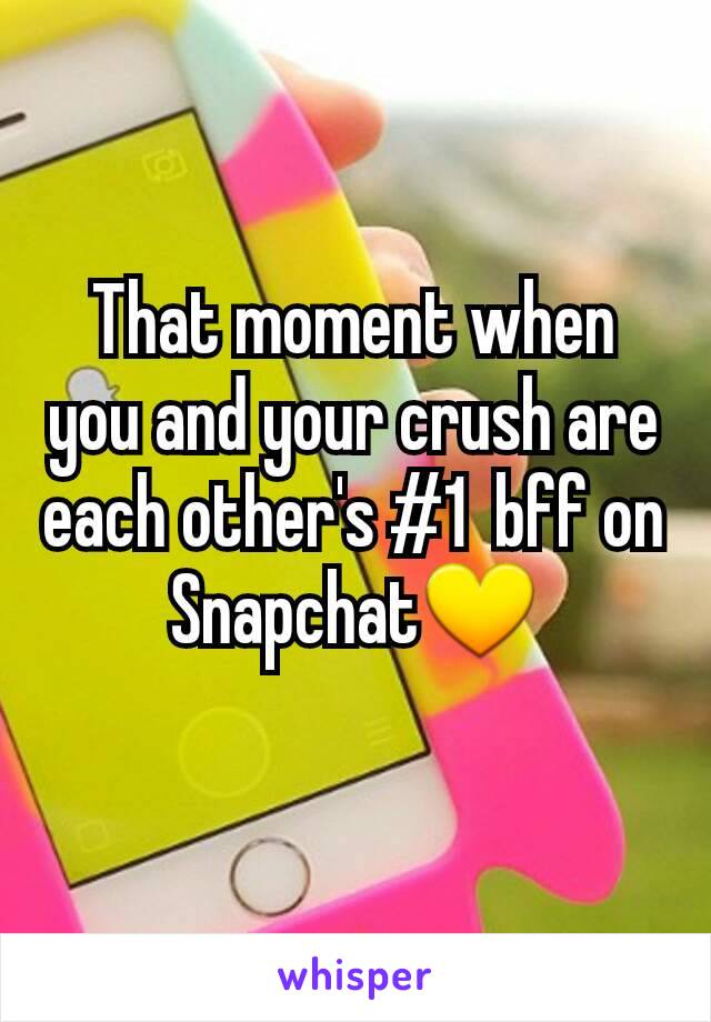 That moment when you and your crush are each other's #1  bff on Snapchat💛
