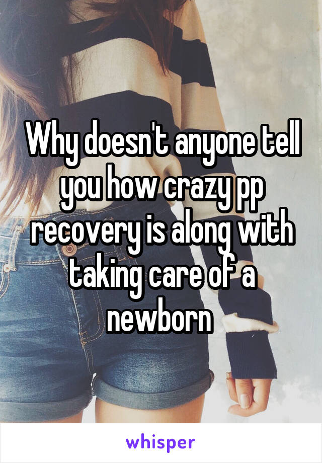 Why doesn't anyone tell you how crazy pp recovery is along with taking care of a newborn 